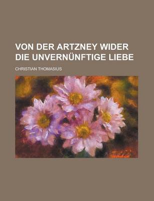 Book cover for Von Der Artzney Wider Die Unvernunftige Liebe