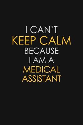 Book cover for I Can't Keep Calm Because I Am A Medical Assistant