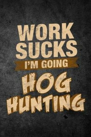 Cover of Work Sucks I'm Going Hog Hunting