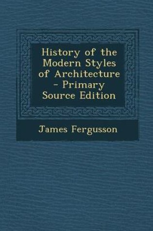 Cover of History of the Modern Styles of Architecture - Primary Source Edition