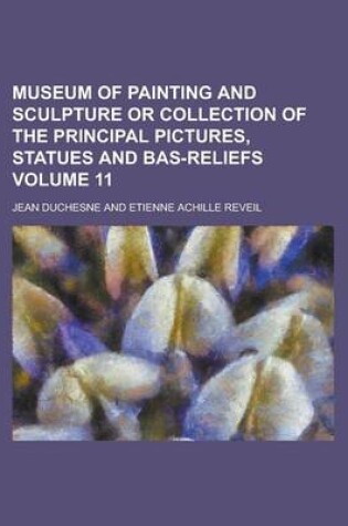 Cover of Museum of Painting and Sculpture or Collection of the Principal Pictures, Statues and Bas-Reliefs Volume 11