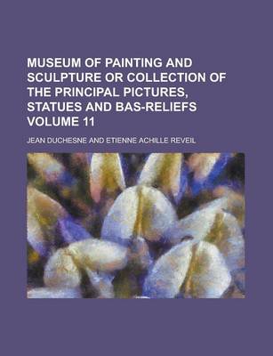 Book cover for Museum of Painting and Sculpture or Collection of the Principal Pictures, Statues and Bas-Reliefs Volume 11