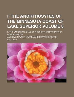 Book cover for I. the Anorthosytes of the Minnesota Coast of Lake Superior Volume 8; II. the Laccolitic Sills of the Northwest Coast of Lake Superior