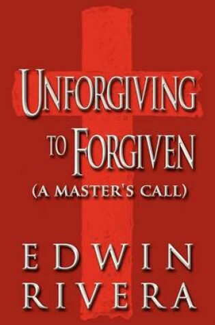 Cover of Unforgiving to Forgiven (a Master's Call)