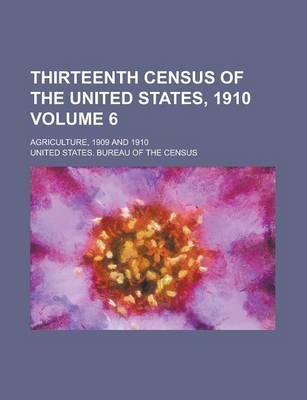 Book cover for Thirteenth Census of the United States, 1910; Agriculture, 1909 and 1910 Volume 6