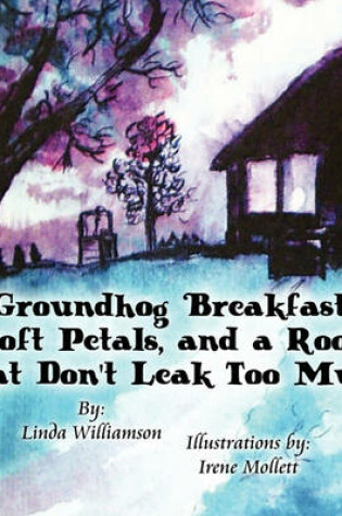 Cover of Groundhog Breakfast, Soft Petals, and a Roof That Don't Leak Too Much