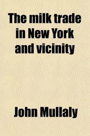 Cover of The Milk Trade in New York and Vicinity; Giving an Account of the Sale of Pure and Adulterated Milk
