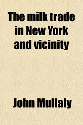 Book cover for The Milk Trade in New York and Vicinity; Giving an Account of the Sale of Pure and Adulterated Milk