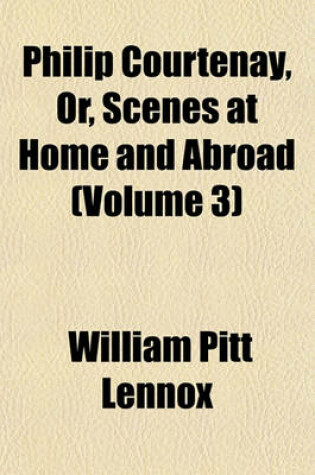 Cover of Philip Courtenay, Or, Scenes at Home and Abroad (Volume 3)