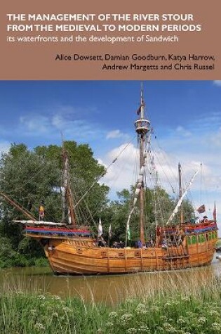 Cover of The management of the River Stour from the medieval to modern periods: its waterfronts and the development of Sandwich