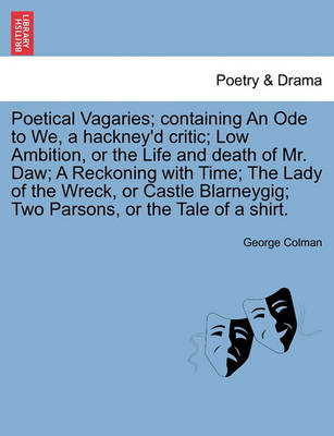 Book cover for Poetical Vagaries; Containing an Ode to We, a Hackney'd Critic; Low Ambition, or the Life and Death of Mr. Daw; A Reckoning with Time; The Lady of the Wreck, or Castle Blarneygig; Two Parsons, or the Tale of a Shirt.