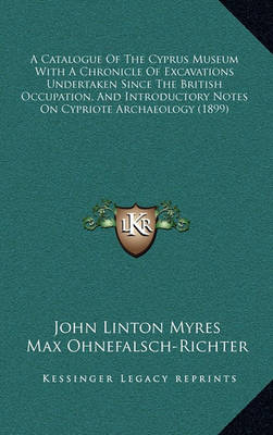 Book cover for A Catalogue of the Cyprus Museum with a Chronicle of Excavations Undertaken Since the British Occupation, and Introductory Notes on Cypriote Archaeology (1899)