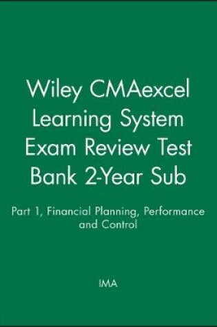 Cover of Wiley CMAexcel Learning System Exam Review Test Bank 2–Year Sub: Part 1, Financial Planning, Performance and Control