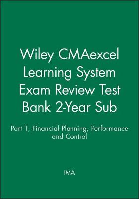 Cover of Wiley CMAexcel Learning System Exam Review Test Bank 2–Year Sub: Part 1, Financial Planning, Performance and Control