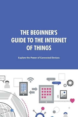 Book cover for The Beginner's Guide to the Internet of Things