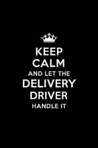 Cover of Keep Calm and Let the Delivery Driver Handle It