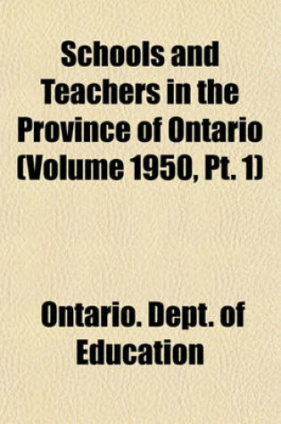 Cover of Schools and Teachers in the Province of Ontario (Volume 1950, PT. 1)