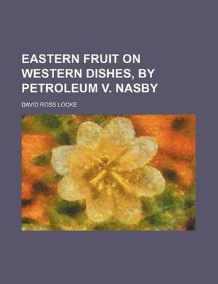 Book cover for Eastern Fruit on Western Dishes, by Petroleum V. Nasby