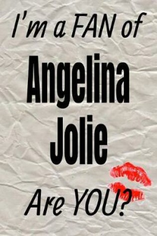 Cover of I'm a Fan of Angelina Jolie Are You? Creative Writing Lined Journal