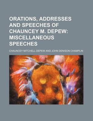 Book cover for Orations, Addresses and Speeches of Chauncey M. DePew (Volume 8); Miscellaneous Speeches