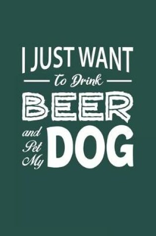 Cover of I Just Want To Drink Beer And Pet My Dog