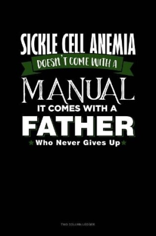 Cover of Sickle Cell Anemia Doesn't Come with a Manual It Comes with a Father Who Never Gives Up