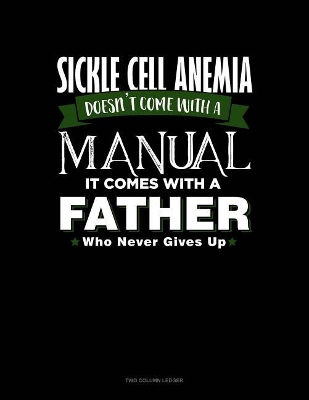 Cover of Sickle Cell Anemia Doesn't Come with a Manual It Comes with a Father Who Never Gives Up