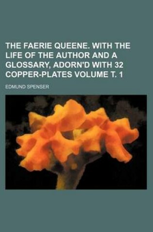 Cover of The Faerie Queene. with the Life of the Author and a Glossary, Adorn'd with 32 Copper-Plates Volume . 1