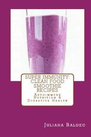 Cover of Super Immunity: Clean Food Smoothie Recipes