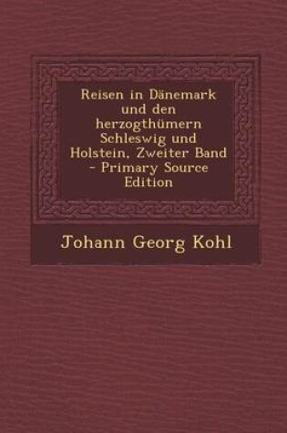 Cover of Reisen in Danemark Und Den Herzogthumern Schleswig Und Holstein, Zweiter Band - Primary Source Edition