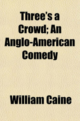 Cover of Three's a Crowd; An Anglo-American Comedy