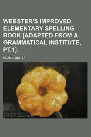 Cover of Webster's Improved Elementary Spelling Book [Adapted from a Grammatical Institute, PT.1].