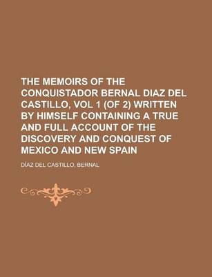 Book cover for The Memoirs of the Conquistador Bernal Diaz del Castillo, Vol 1 (of 2) Written by Himself Containing a True and Full Account of the Discovery