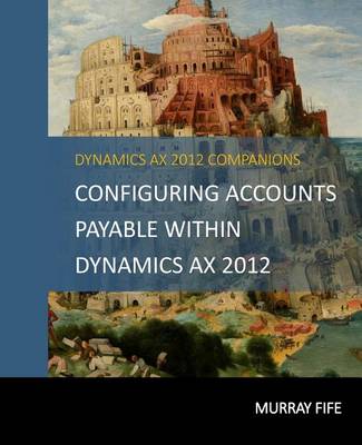 Book cover for Configuring Accounts Payable Within Dynamics AX 2012