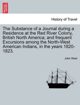 Book cover for The Substance of a Journal During a Residence at the Red River Colony, British North America; And Frequent Excursions Among the North-West American in