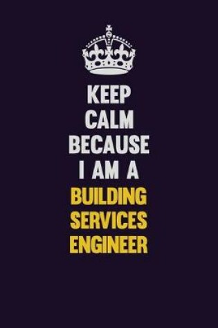 Cover of Keep Calm Because I Am A Building Services Engineer