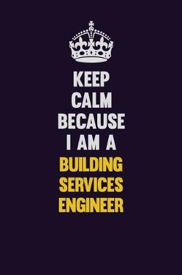 Book cover for Keep Calm Because I Am A Building Services Engineer