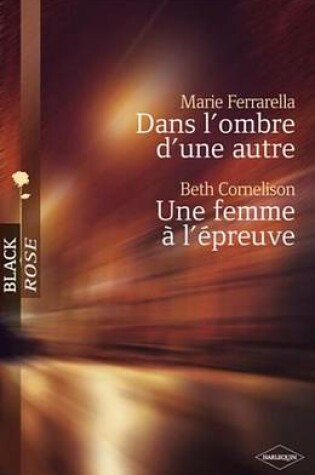 Cover of Dans L'Ombre D'Une Autre - Une Femme A L'Epreuve (Harlequin Black Rose)