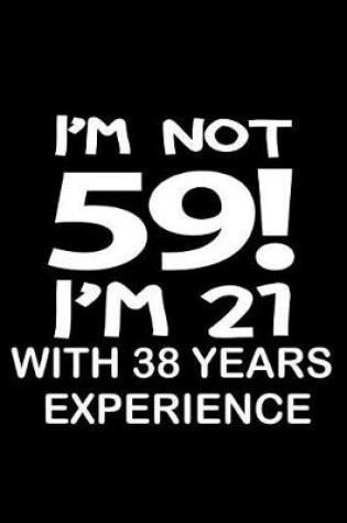 Cover of I'm not 59. I'm 21 with 38 years experience.