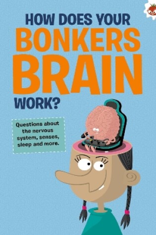 Cover of The Curious Kid's Guide To The Human Body: HOW DOES YOUR BONKERS BRAIN WORK?