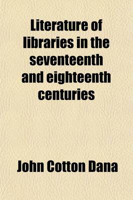 Book cover for Literature of Libraries in the Seventeenth and Eighteenth Centuries (Volume 4)