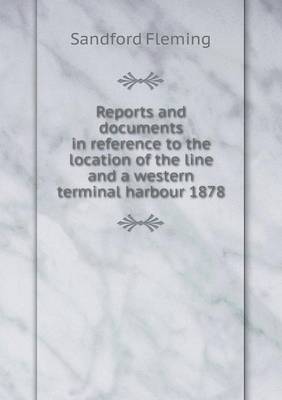 Book cover for Reports and documents in reference to the location of the line and a western terminal harbour 1878