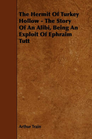 Cover of The Hermit Of Turkey Hollow - The Story Of An Alibi, Being An Exploit Of Ephraim Tutt