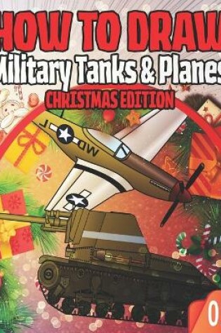 Cover of How To Draw Military Tanks & Planes 05 Christmas Edition