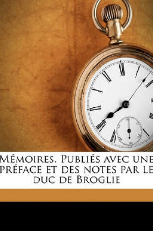 Cover of Memoires. Publies Avec Une Preface Et Des Notes Par Le Duc de Broglie Volume 04