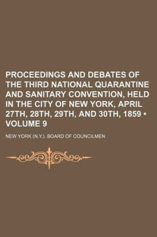 Cover of Proceedings and Debates of the Third National Quarantine and Sanitary Convention, Held in the City of New York, April 27th, 28th, 29th, and 30th, 1859 (Volume 9)