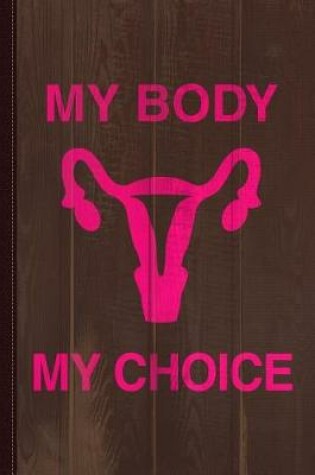 Cover of My Body My Choice Reproductive Rights Journal Notebook