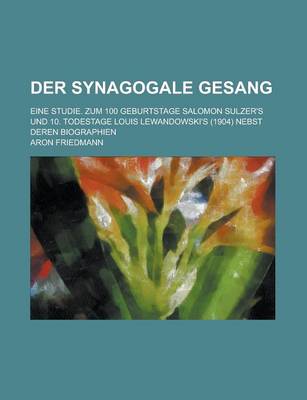 Book cover for Der Synagogale Gesang; Eine Studie. Zum 100 Geburtstage Salomon Sulzer's Und 10. Todestage Louis Lewandowski's (1904) Nebst Deren Biographien