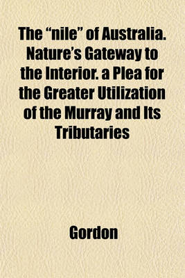 Book cover for The "Nile" of Australia. Nature's Gateway to the Interior. a Plea for the Greater Utilization of the Murray and Its Tributaries