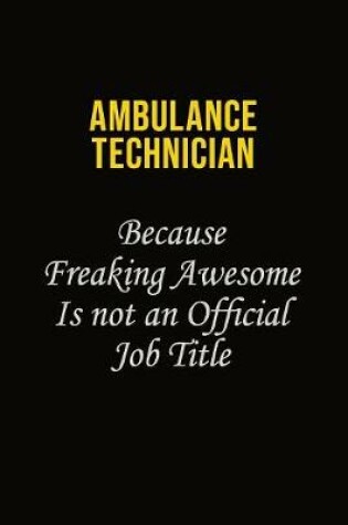 Cover of Ambulance Technician Because Freaking Awesome Is Not An Official Job Title